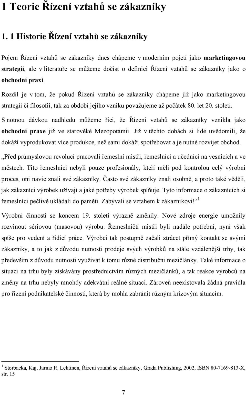 zákazníky jako o obchodní praxi. Rozdíl je v tom, že pokud Řízení vztahů se zákazníky chápeme již jako marketingovou strategii či filosofii, tak za období jejího vzniku považujeme až počátek 80.