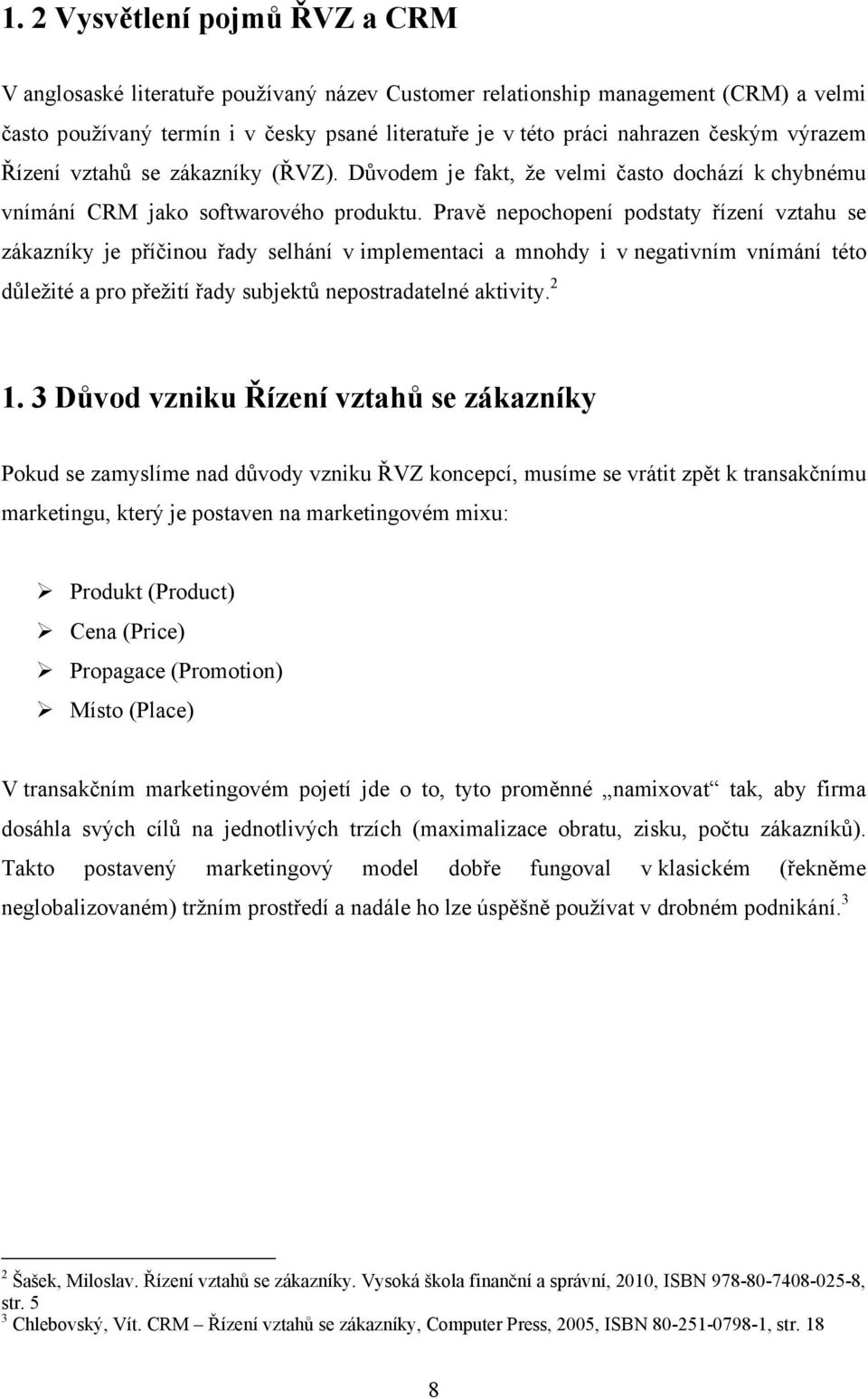 Pravě nepochopení podstaty řízení vztahu se zákazníky je příčinou řady selhání v implementaci a mnohdy i v negativním vnímání této důležité a pro přežití řady subjektů nepostradatelné aktivity. 2 1.