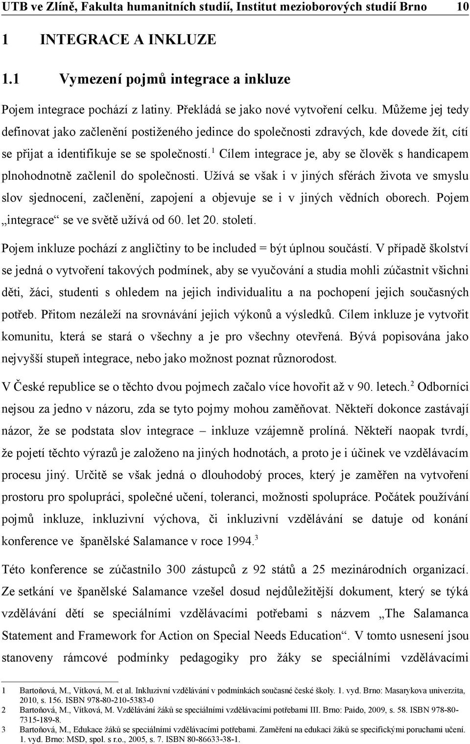 1 Cílem integrace je, aby se člověk s handicapem plnohodnotně začlenil do společnosti.