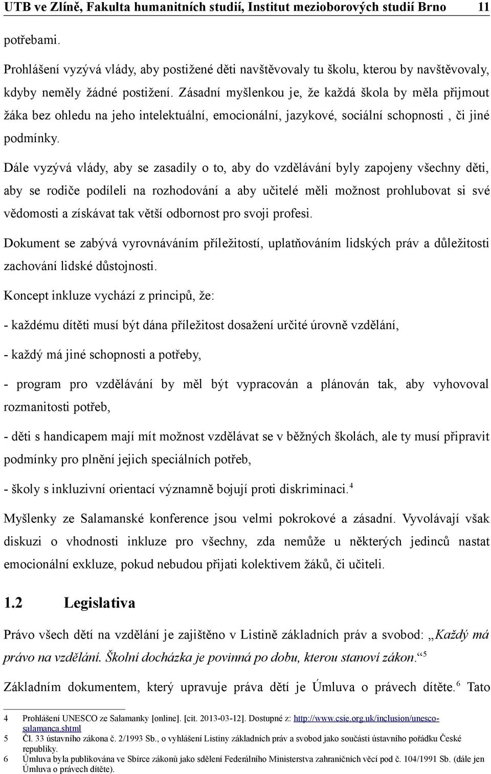 Dále vyzývá vlády, aby se zasadily o to, aby do vzdělávání byly zapojeny všechny děti, aby se rodiče podíleli na rozhodování a aby učitelé měli možnost prohlubovat si své vědomosti a získávat tak