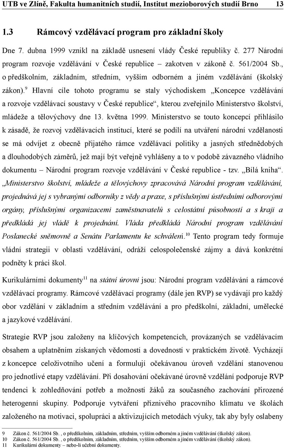 9 Hlavní cíle tohoto programu se staly východiskem Koncepce vzdělávání a rozvoje vzdělávací soustavy v České republice, kterou zveřejnilo Ministerstvo školství, mládeže a tělovýchovy dne 13.