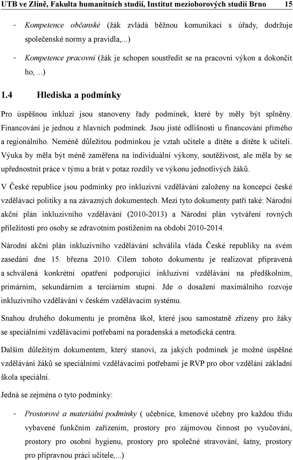 Jsou jisté odlišnosti u financování přímého a regionálního. Neméně důležitou podmínkou je vztah učitele a dítěte a dítěte k učiteli.