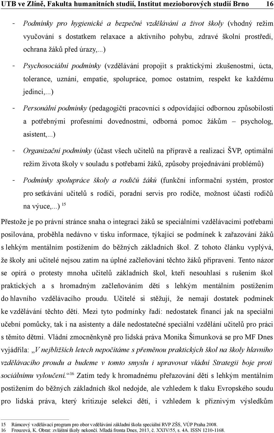 ..) Personální podmínky (pedagogičtí pracovníci s odpovídající odbornou způsobilostí a potřebnými profesními dovednostmi, odborná pomoc žákům psycholog, asistent,.