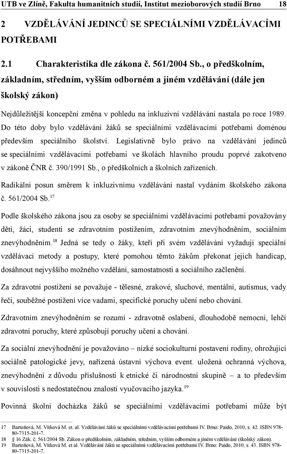 Do této doby bylo vzdělávání žáků se speciálními vzdělávacími potřebami doménou především speciálního školství.