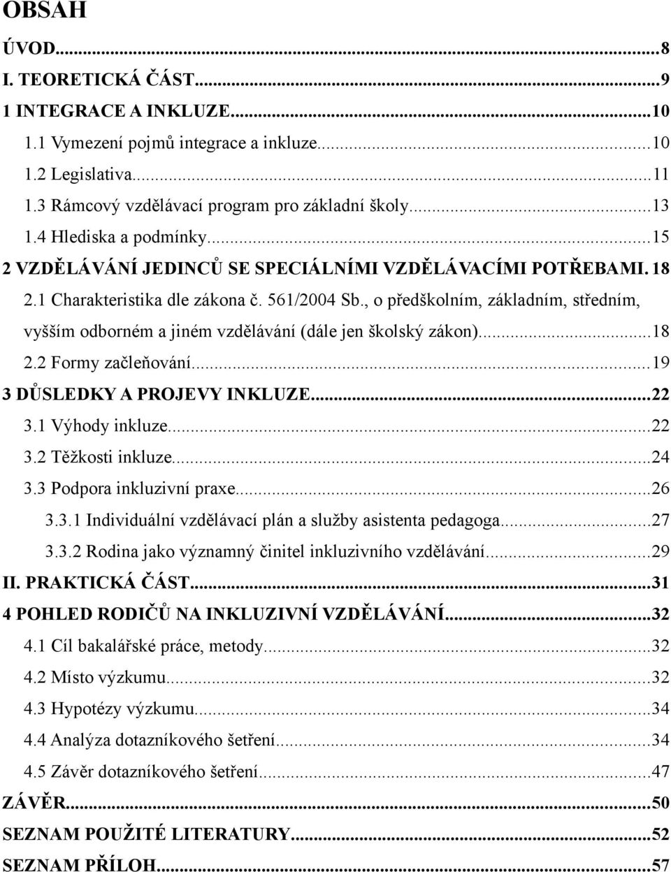 , o předškolním, základním, středním, vyšším odborném a jiném vzdělávání (dále jen školský zákon)...18 2.2 Formy začleňování...19 3 DŮSLEDKY A PROJEVY INKLUZE...22 3.1 Výhody inkluze...22 3.2 Těžkosti inkluze.