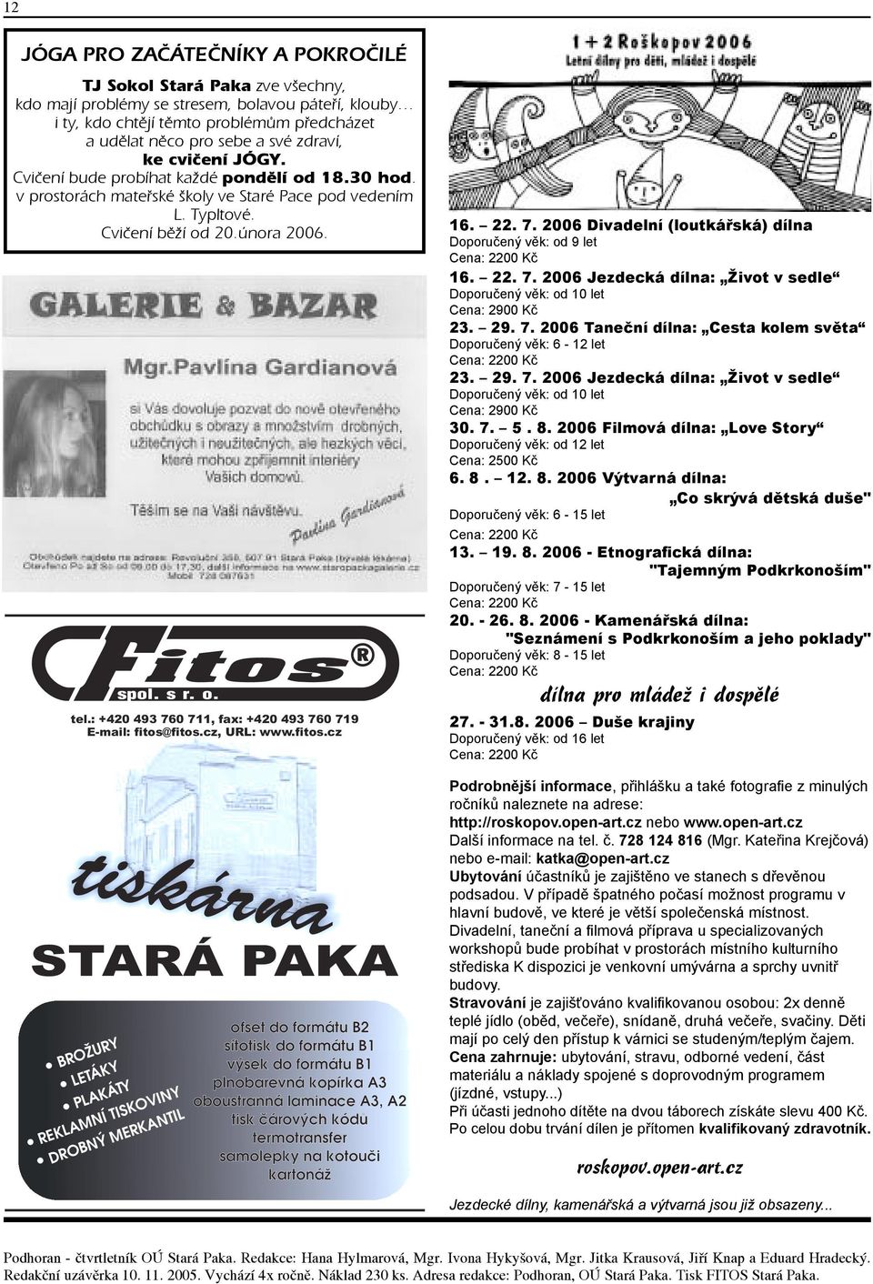 : +420 493 760 711, fax: +420 493 760 719 E-mail: fitos@fitos.cz, URL: www.fitos.cz 16. 22. 7. 2006 Divadelní (loutkářská) dílna Doporučený věk: od 9 let Cena: 2200 Kč 16. 22. 7. 2006 Jezdecká dílna: Život v sedle Doporučený věk: od 10 let Cena: 2900 Kč 23.