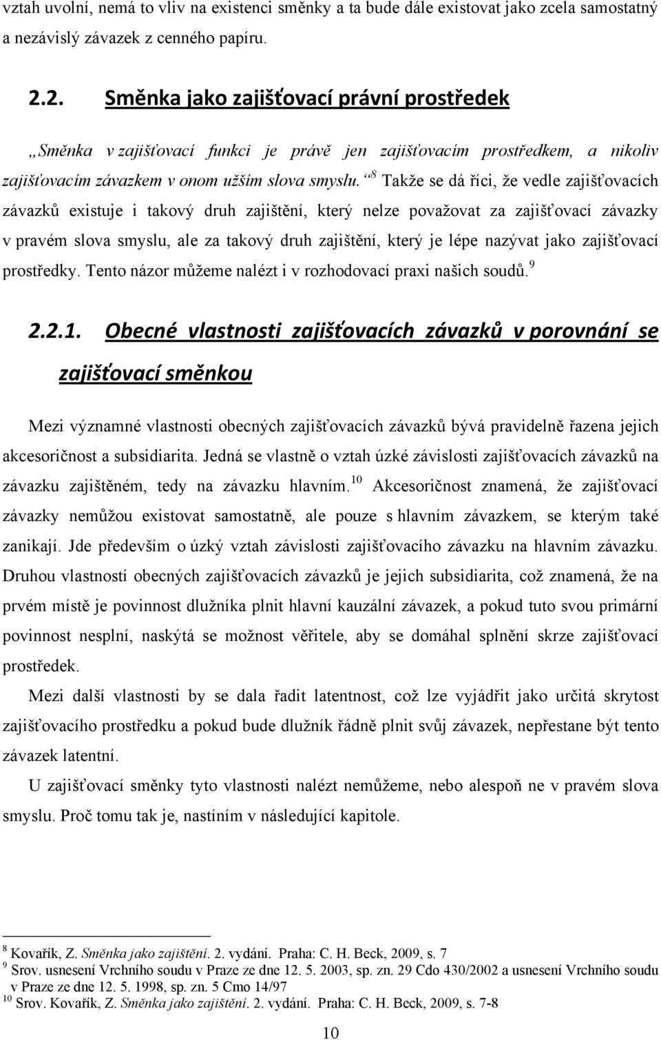 8 Takţe se dá říci, ţe vedle zajišťovacích závazků existuje i takový druh zajištění, který nelze povaţovat za zajišťovací závazky v pravém slova smyslu, ale za takový druh zajištění, který je lépe