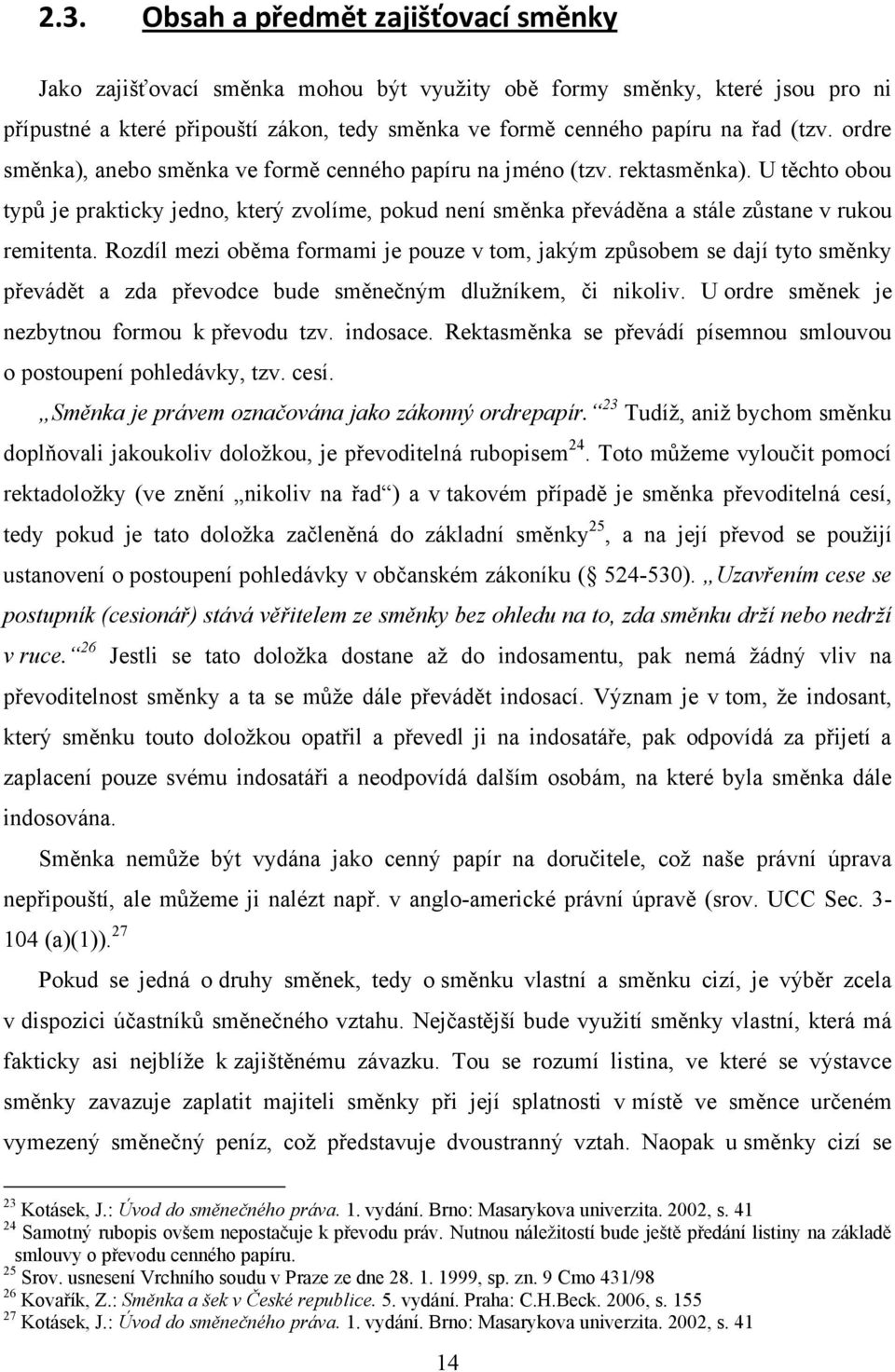 U těchto obou typů je prakticky jedno, který zvolíme, pokud není směnka převáděna a stále zůstane v rukou remitenta.