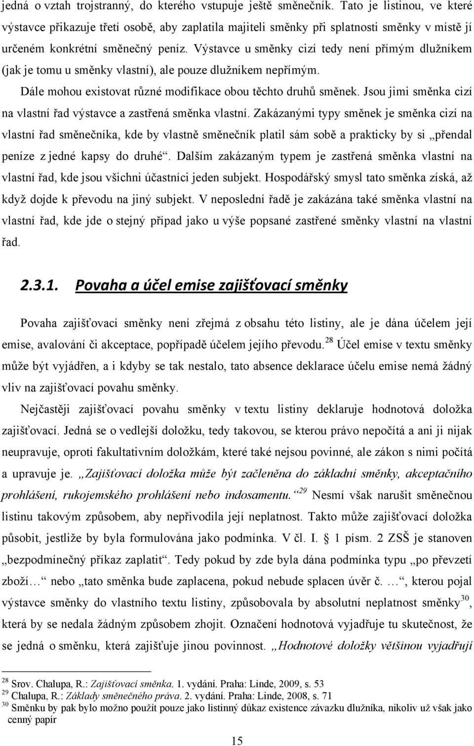 Výstavce u směnky cizí tedy není přímým dluţníkem (jak je tomu u směnky vlastní), ale pouze dluţníkem nepřímým. Dále mohou existovat různé modifikace obou těchto druhů směnek.