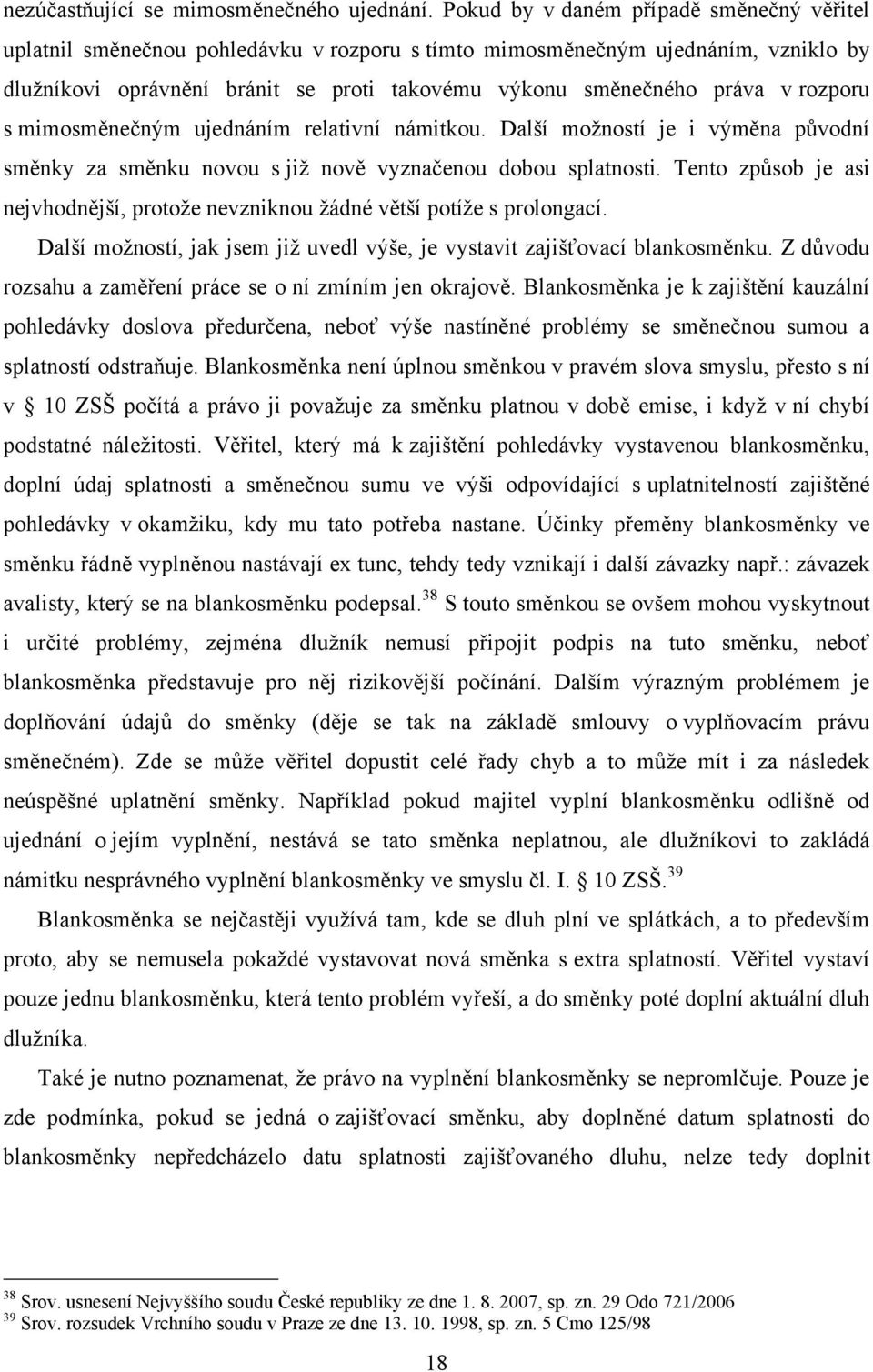 rozporu s mimosměnečným ujednáním relativní námitkou. Další moţností je i výměna původní směnky za směnku novou s jiţ nově vyznačenou dobou splatnosti.