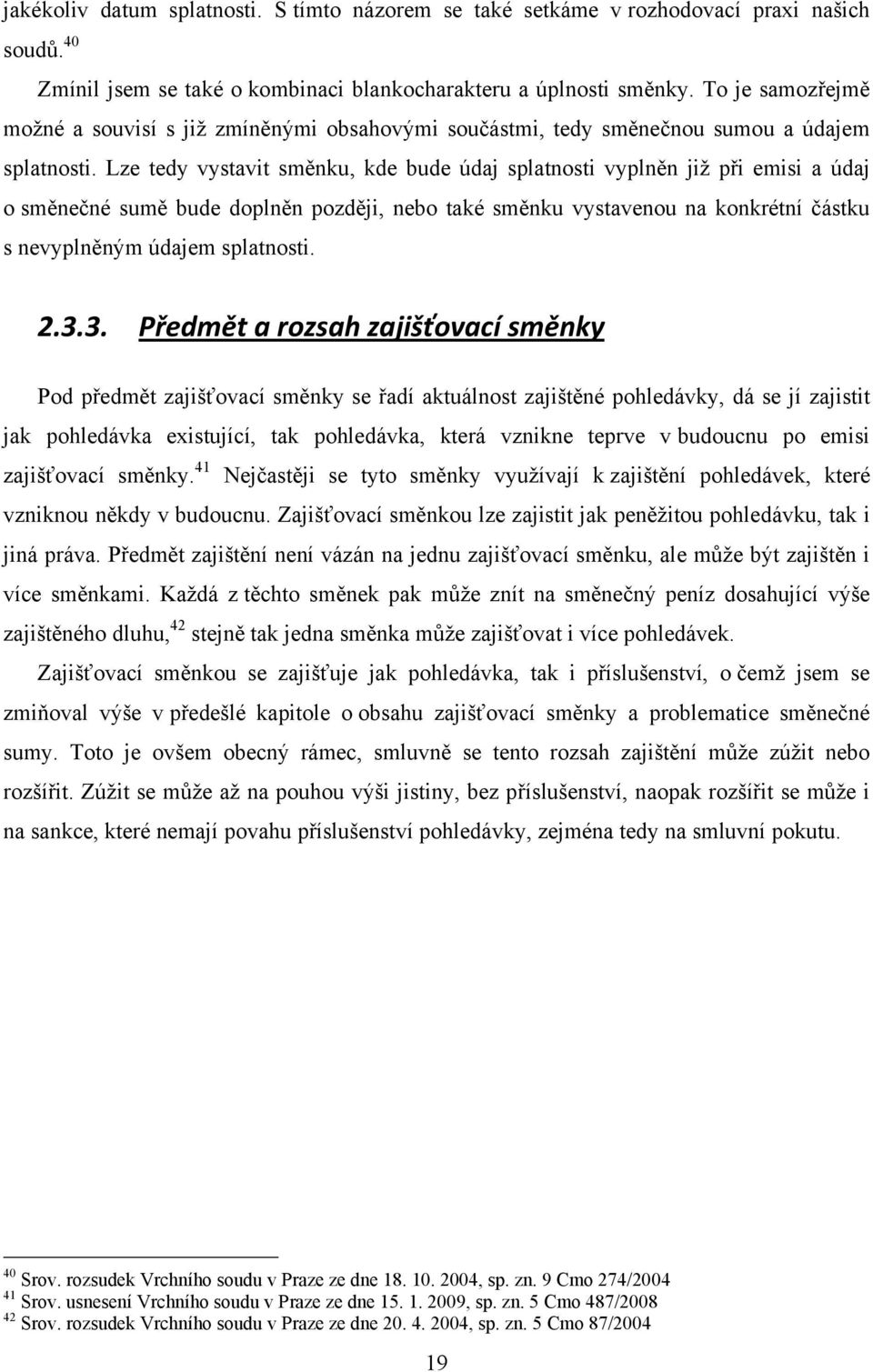 Lze tedy vystavit směnku, kde bude údaj splatnosti vyplněn jiţ při emisi a údaj o směnečné sumě bude doplněn později, nebo také směnku vystavenou na konkrétní částku s nevyplněným údajem splatnosti.