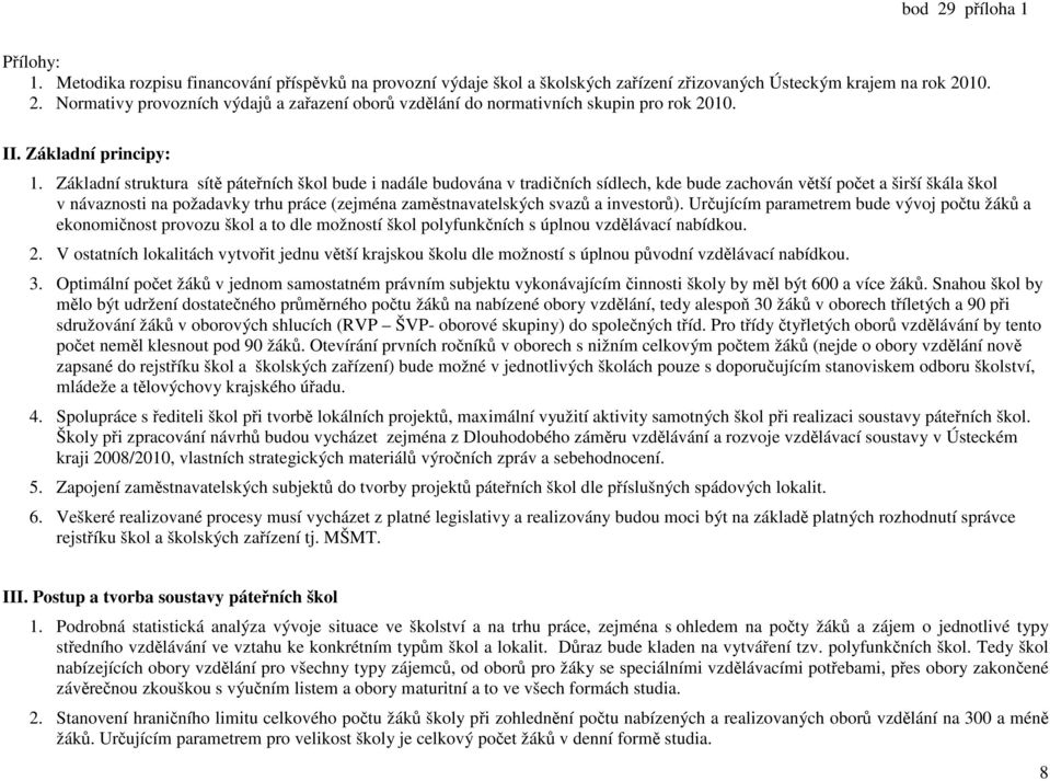 Základní struktura sítě páteřních škol bude i nadále budována v tradičních sídlech, kde bude zachován větší počet a širší škála škol v návaznosti na požadavky trhu práce (zejména zaměstnavatelských