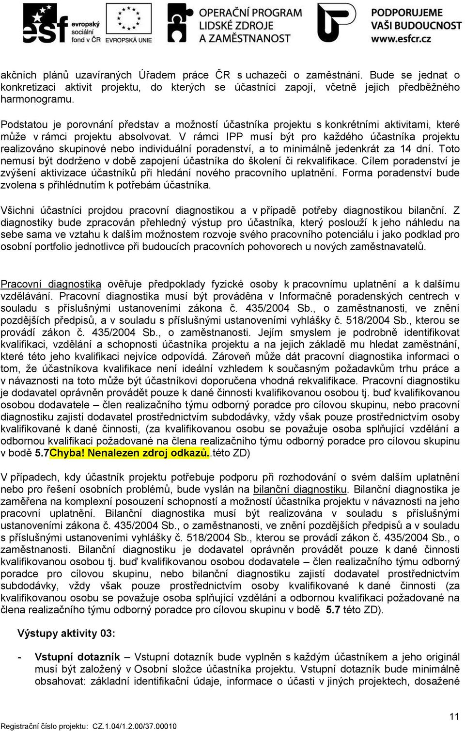 V rámci IPP musí být pro každého účastníka projektu realizováno skupinové nebo individuální poradenství, a to minimálně jedenkrát za 14 dní.