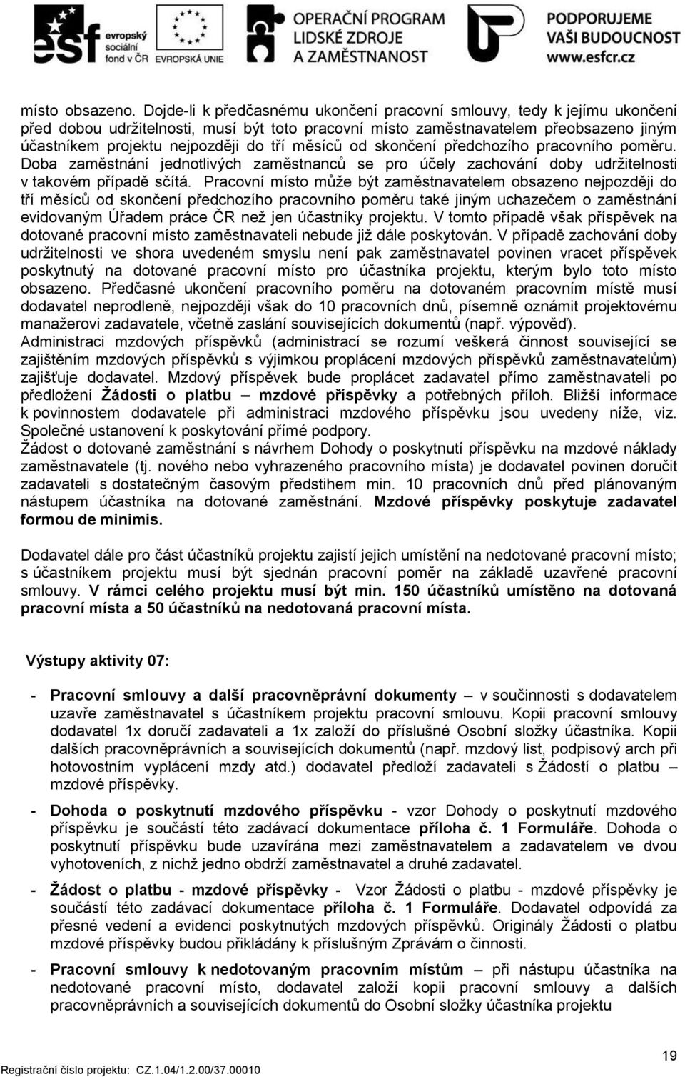 měsíců od skončení předchozího pracovního poměru. Doba zaměstnání jednotlivých zaměstnanců se pro účely zachování doby udržitelnosti v takovém případě sčítá.