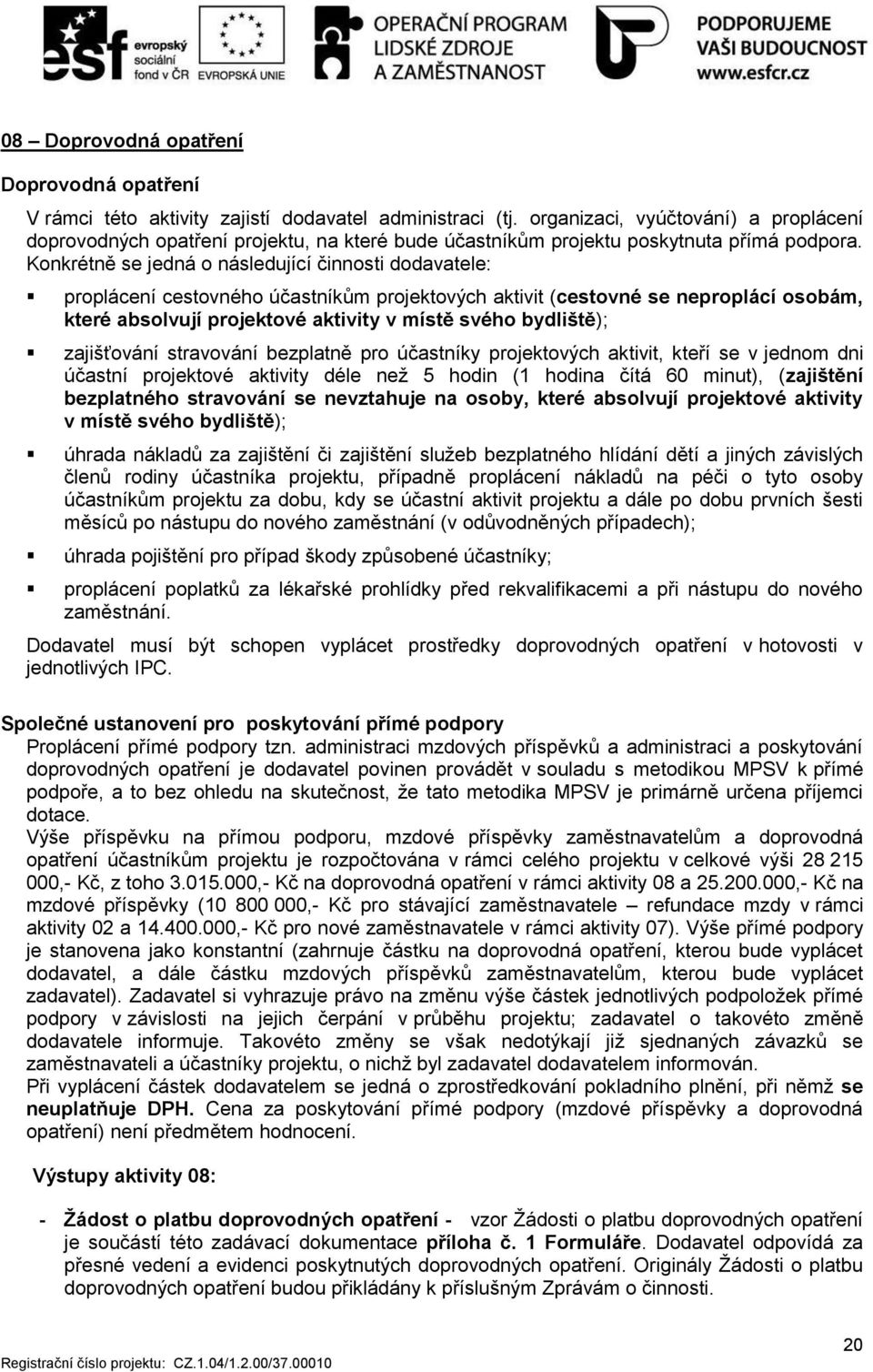 Konkrétně se jedná o následující činnosti dodavatele: proplácení cestovného účastníkům projektových aktivit (cestovné se neproplácí osobám, které absolvují projektové aktivity v místě svého