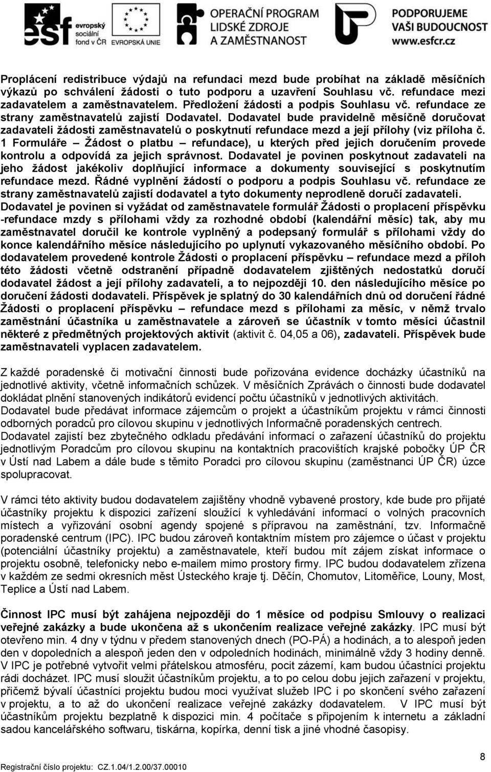 Dodavatel bude pravidelně měsíčně doručovat zadavateli žádosti zaměstnavatelů o poskytnutí refundace mezd a její přílohy (viz příloha č.