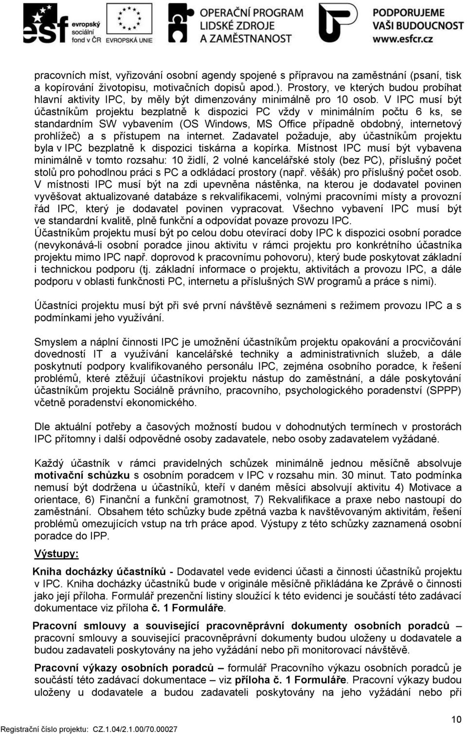 V IPC musí být účastníkům projektu bezplatně k dispozici PC vždy v minimálním počtu 6 ks, se standardním SW vybavením (OS Windows, MS Office případně obdobný, internetový prohlížeč) a s přístupem na