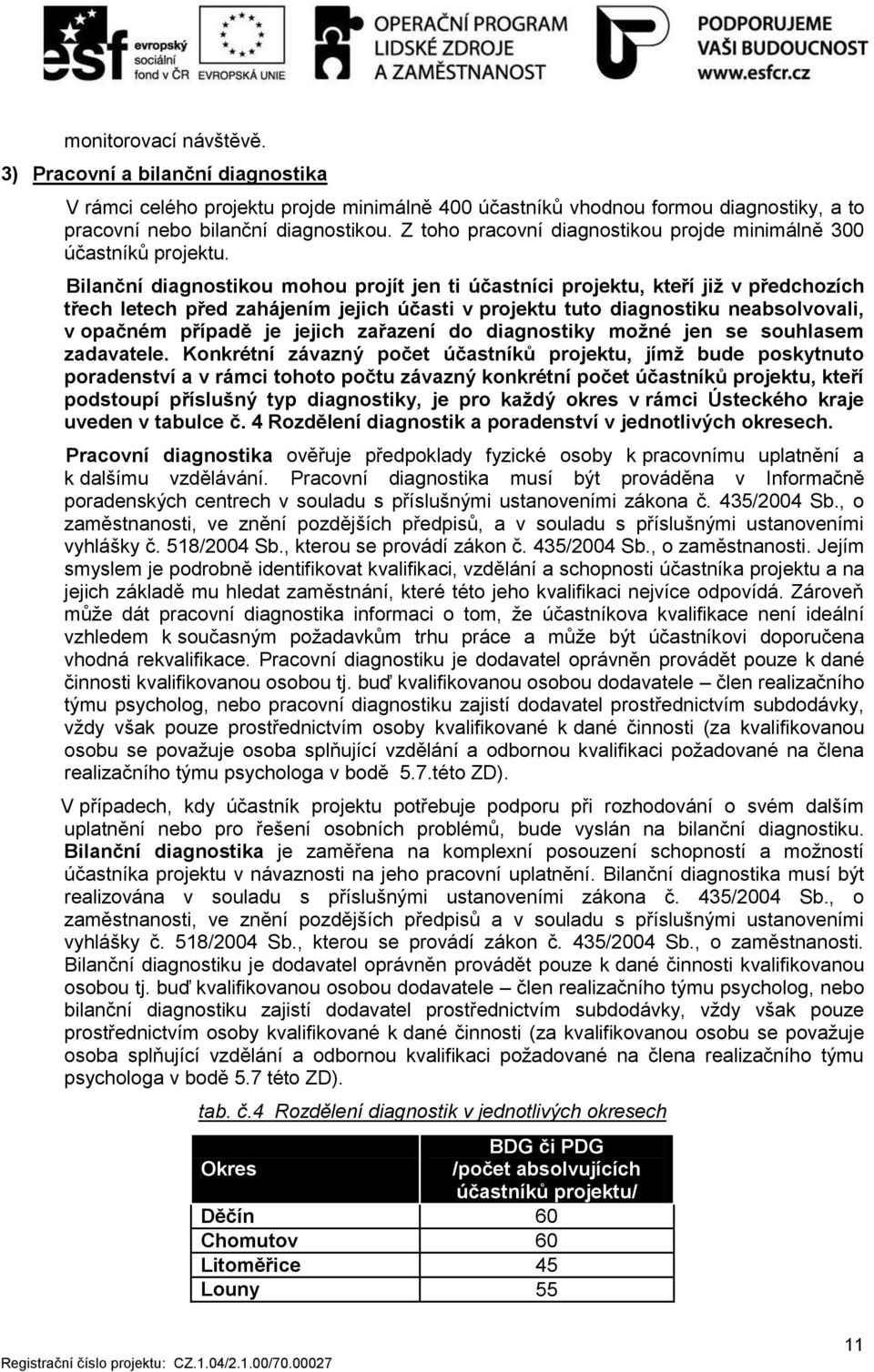 Bilanční diagnostikou mohou projít jen ti účastníci projektu, kteří již v předchozích třech letech před zahájením jejich účasti v projektu tuto diagnostiku neabsolvovali, v opačném případě je jejich