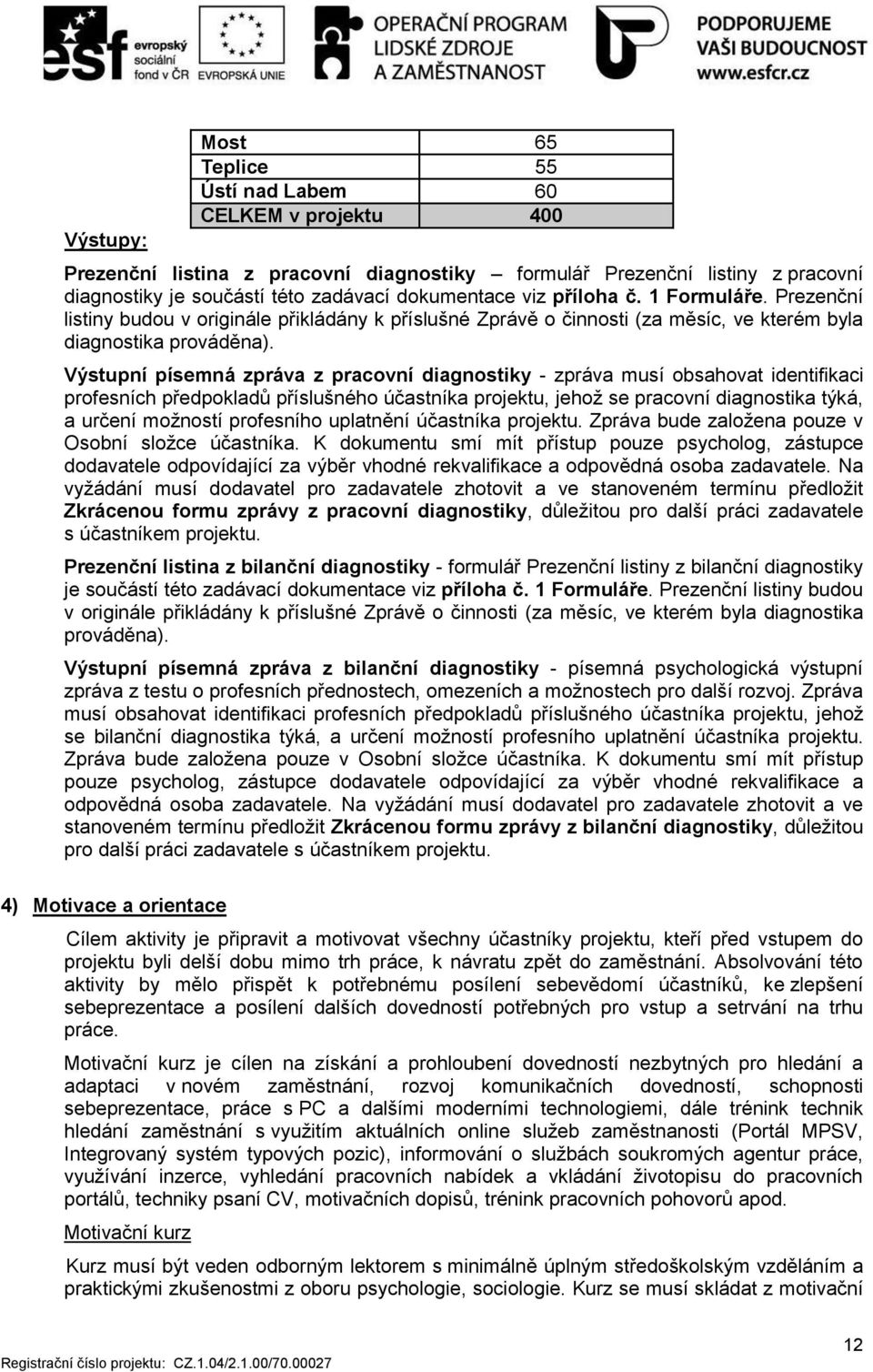 Výstupní písemná zpráva z pracovní diagnostiky - zpráva musí obsahovat identifikaci profesních předpokladů příslušného účastníka projektu, jehož se pracovní diagnostika týká, a určení možností