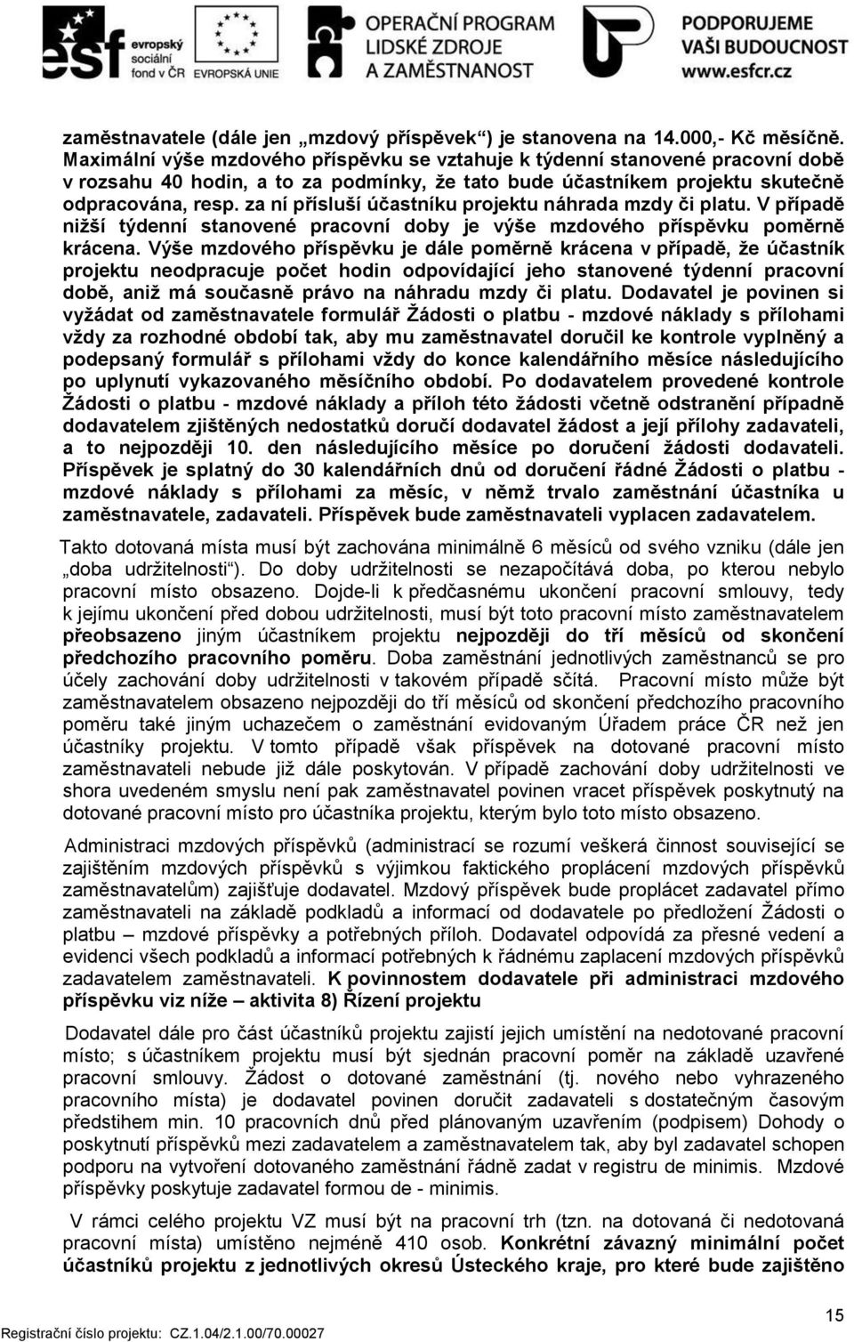 za ní přísluší účastníku projektu náhrada mzdy či platu. V případě nižší týdenní stanovené pracovní doby je výše mzdového příspěvku poměrně krácena.