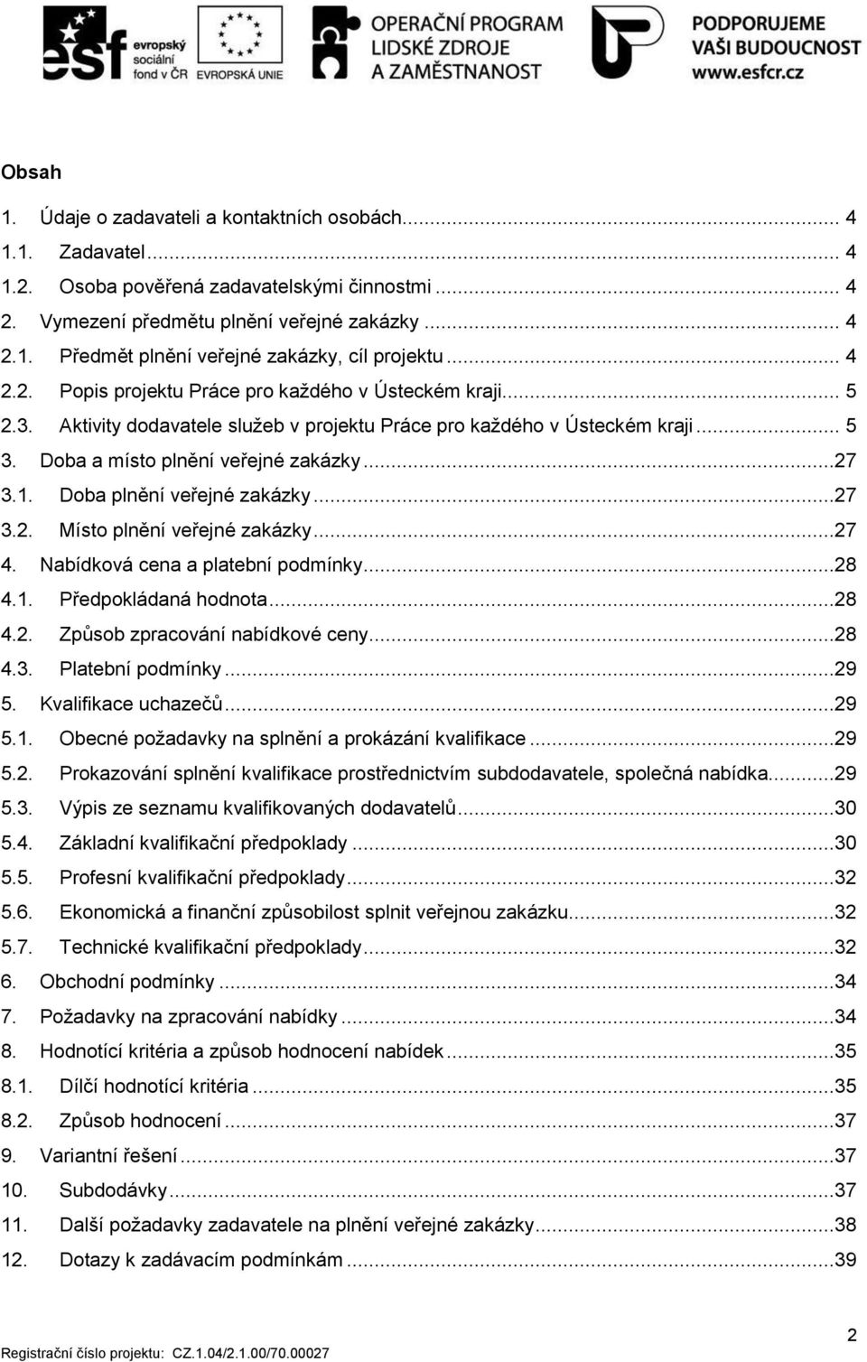 Doba plnění veřejné zakázky...27 3.2. Místo plnění veřejné zakázky...27 4. Nabídková cena a platební podmínky...28 4.1. Předpokládaná hodnota...28 4.2. Způsob zpracování nabídkové ceny...28 4.3. Platební podmínky.