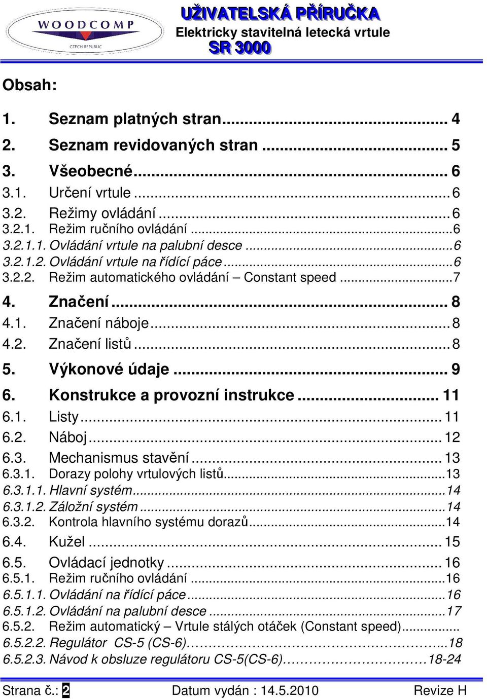 Konstrukce a provozní instrukce... 11 6.1. Listy... 11 6.2. Náboj... 12 6.3. Mechanismus stavění... 13 6.3.1. Dorazy polohy vrtulových listů... 13 6.3.1.1. Hlavní systém... 14 6.3.1.2. Záložní systém.