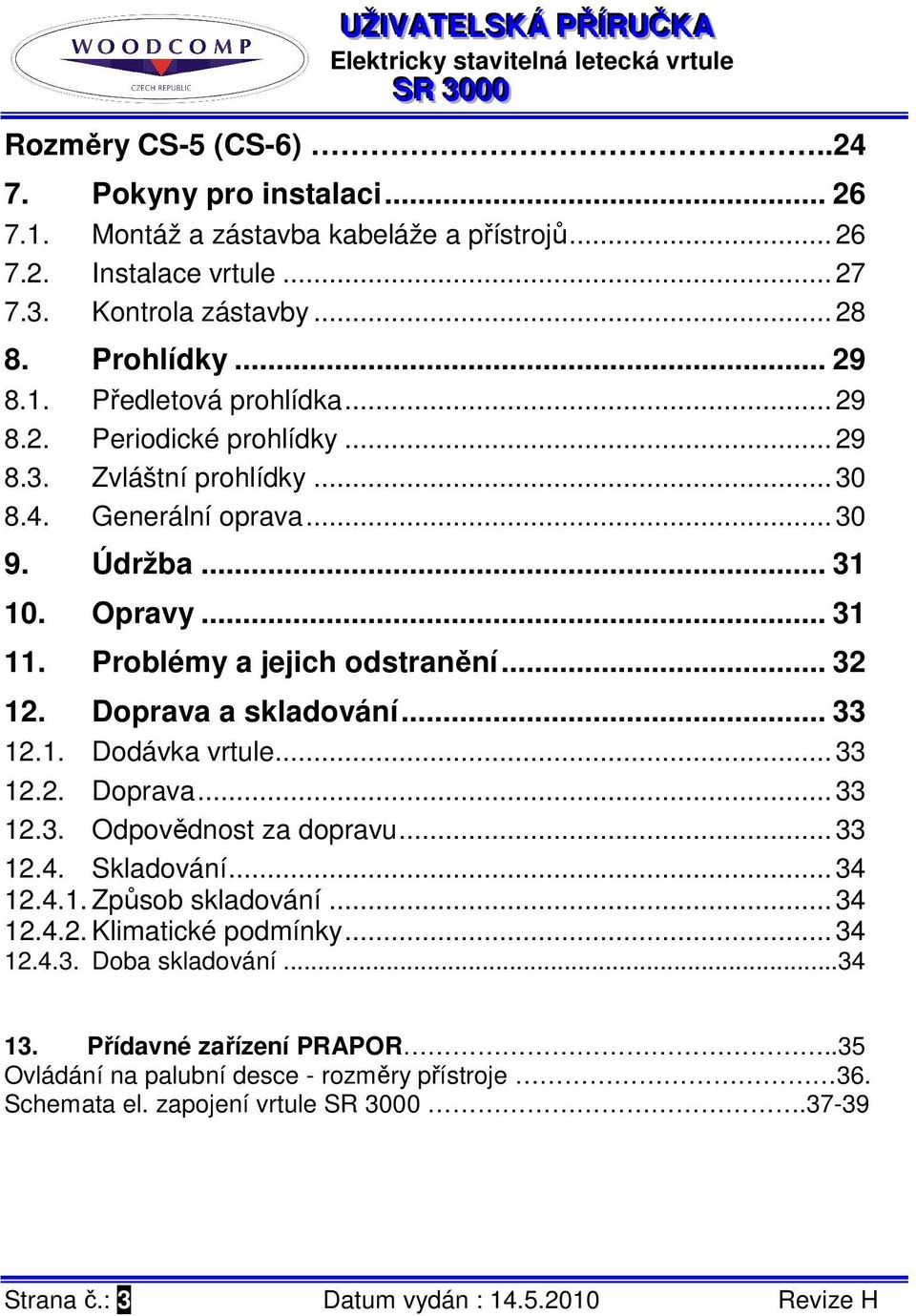 .. 33 12.1. Dodávka vrtule... 33 12.2. Doprava... 33 12.3. Odpovědnost za dopravu... 33 12.4. Skladování... 34 12.4.1. Způsob skladování... 34 12.4.2. Klimatické podmínky... 34 12.4.3. Doba skladování.