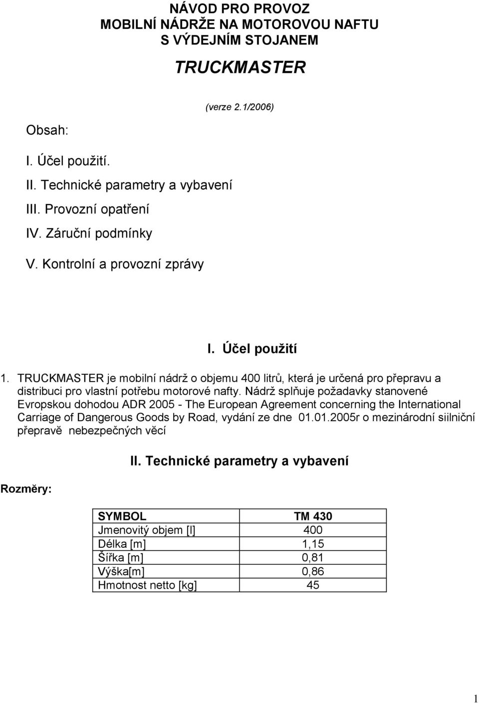 TRUCKMASTER je mobilní nádrž o objemu 400 litrů, která je určená pro přepravu a distribuci pro vlastní potřebu motorové nafty.