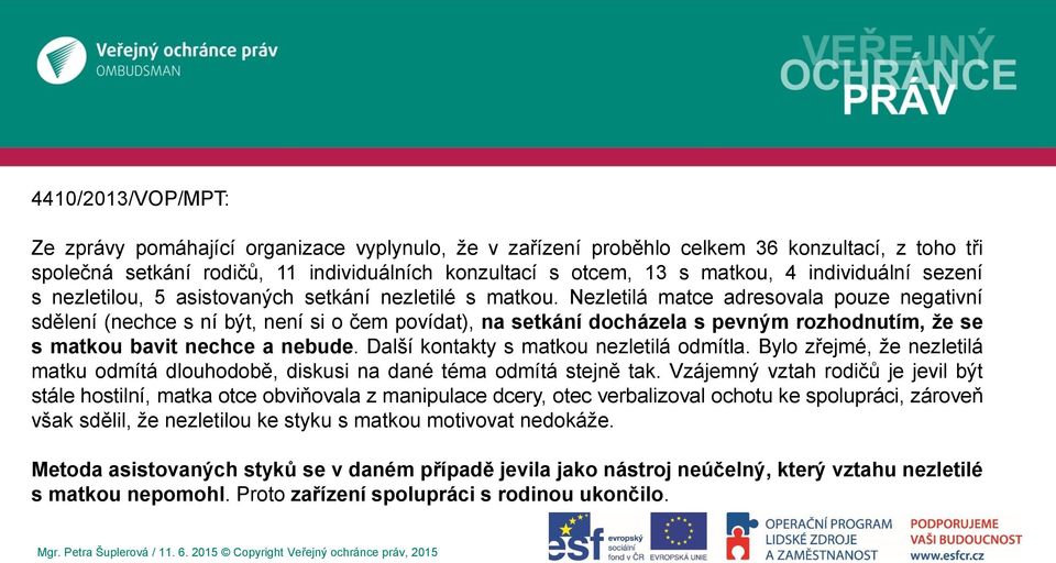 Nezletilá matce adresovala pouze negativní sdělení (nechce s ní být, není si o čem povídat), na setkání docházela s pevným rozhodnutím, že se s matkou bavit nechce a nebude.