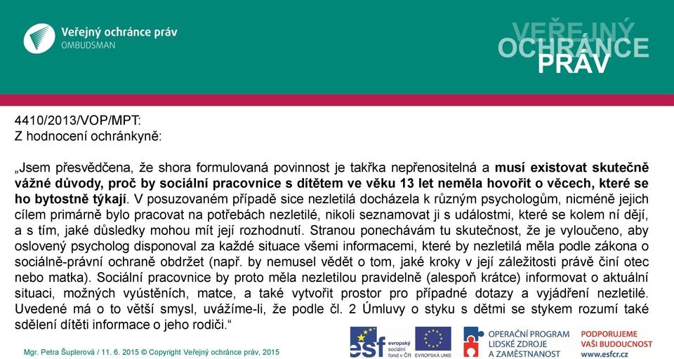 V posuzovaném případě sice nezletilá docházela k různým psychologům, nicméně jejich cílem primárně bylo pracovat na potřebách nezletilé, nikoli seznamovat ji s událostmi, které se kolem ní dějí, a s