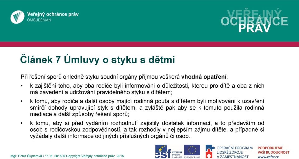 smírčí dohody upravující styk s dítětem, a zvláště pak aby se k tomuto použila rodinná mediace a další způsoby řešení sporů; k tomu, aby si před vydáním rozhodnutí zajistily