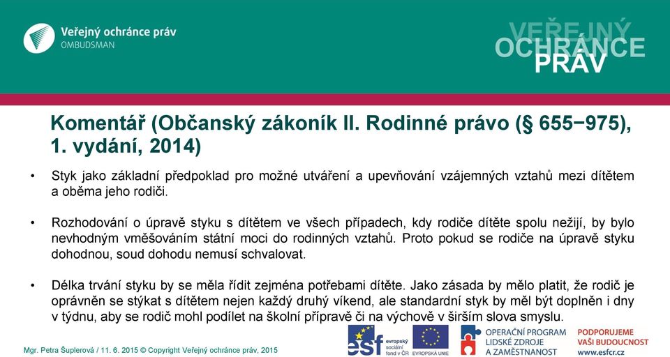 Rozhodování o úpravě styku s dítětem ve všech případech, kdy rodiče dítěte spolu nežijí, by bylo nevhodným vměšováním státní moci do rodinných vztahů.