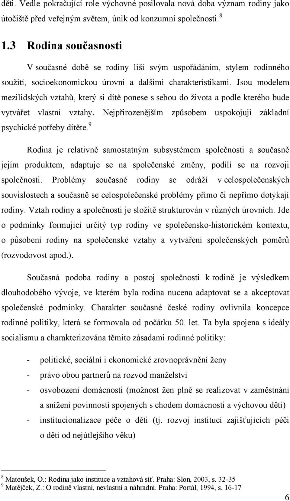 Jsou modelem mezilidských vztahů, který si dítě ponese s sebou do života a podle kterého bude vytvářet vlastní vztahy. Nejpřirozenějším způsobem uspokojují základní psychické potřeby dítěte.