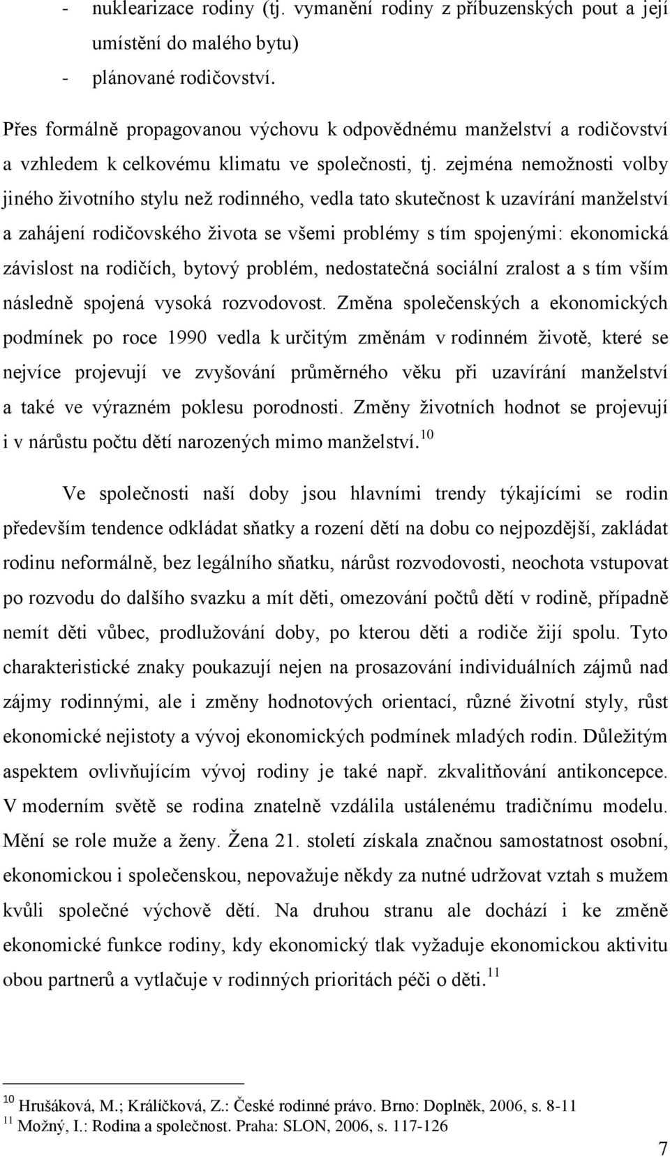 zejména nemožnosti volby jiného životního stylu než rodinného, vedla tato skutečnost k uzavírání manželství a zahájení rodičovského života se všemi problémy s tím spojenými: ekonomická závislost na