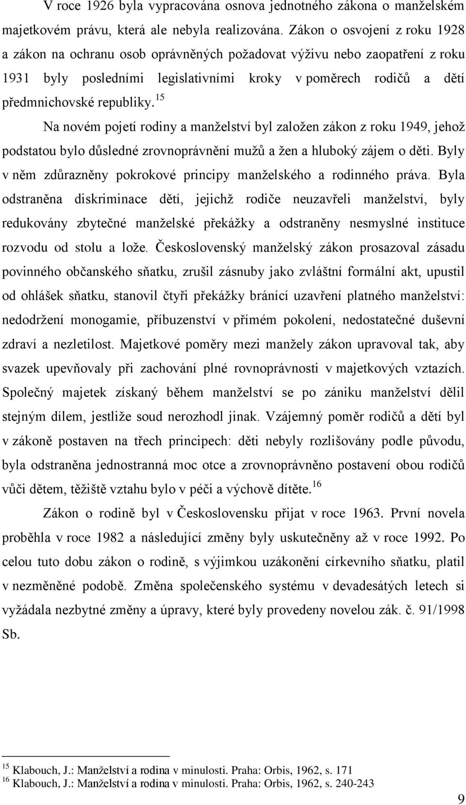 15 Na novém pojetí rodiny a manželství byl založen zákon z roku 1949, jehož podstatou bylo důsledné zrovnoprávnění mužů a žen a hluboký zájem o děti.