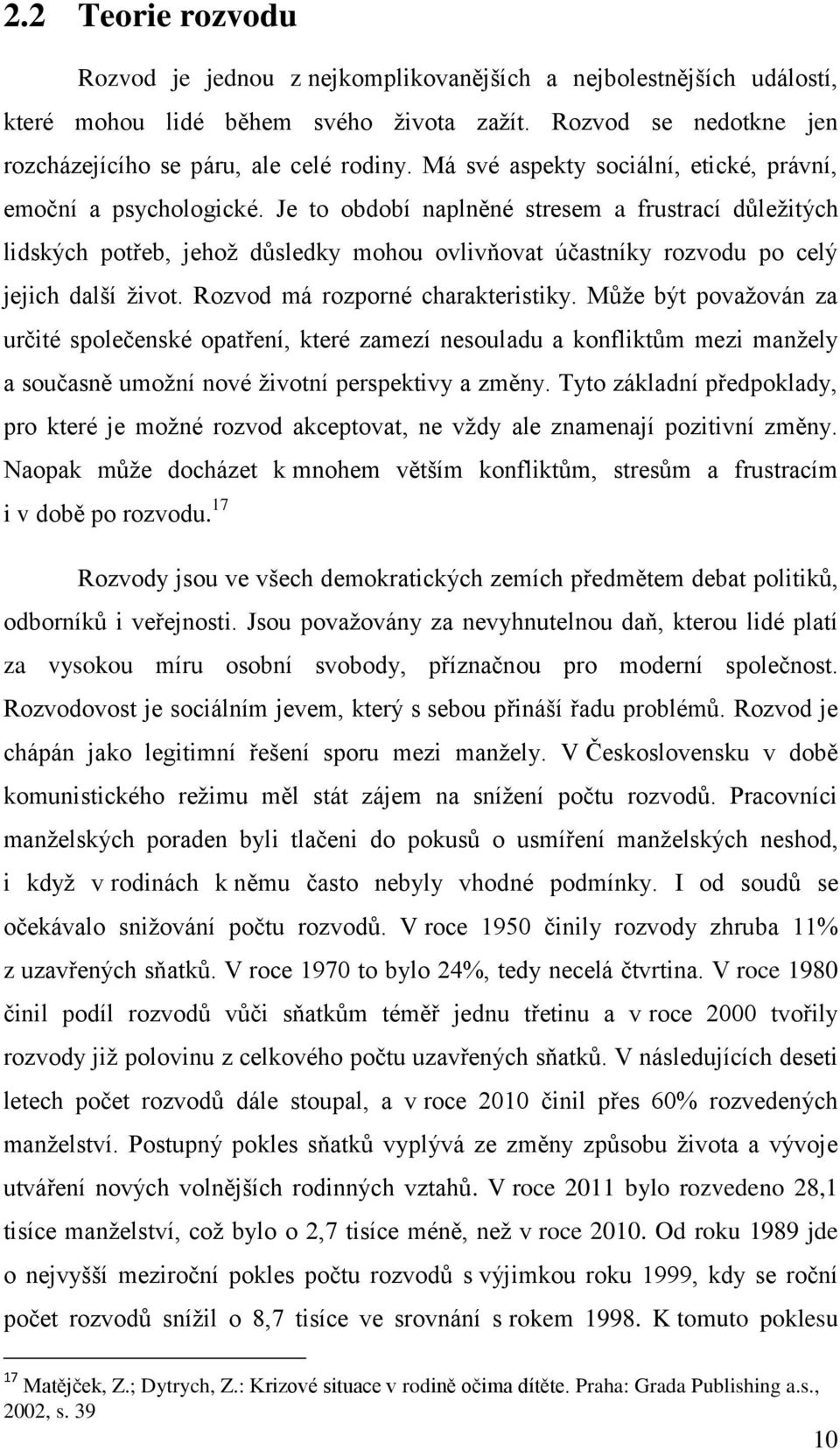 Je to období naplněné stresem a frustrací důležitých lidských potřeb, jehož důsledky mohou ovlivňovat účastníky rozvodu po celý jejich další život. Rozvod má rozporné charakteristiky.