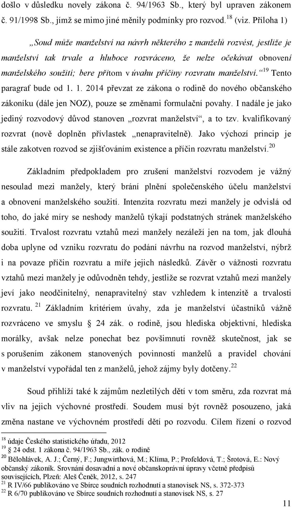 příčiny rozvratu manželství. 19 Tento paragraf bude od 1. 1. 2014 převzat ze zákona o rodině do nového občanského zákoníku (dále jen NOZ), pouze se změnami formulační povahy.