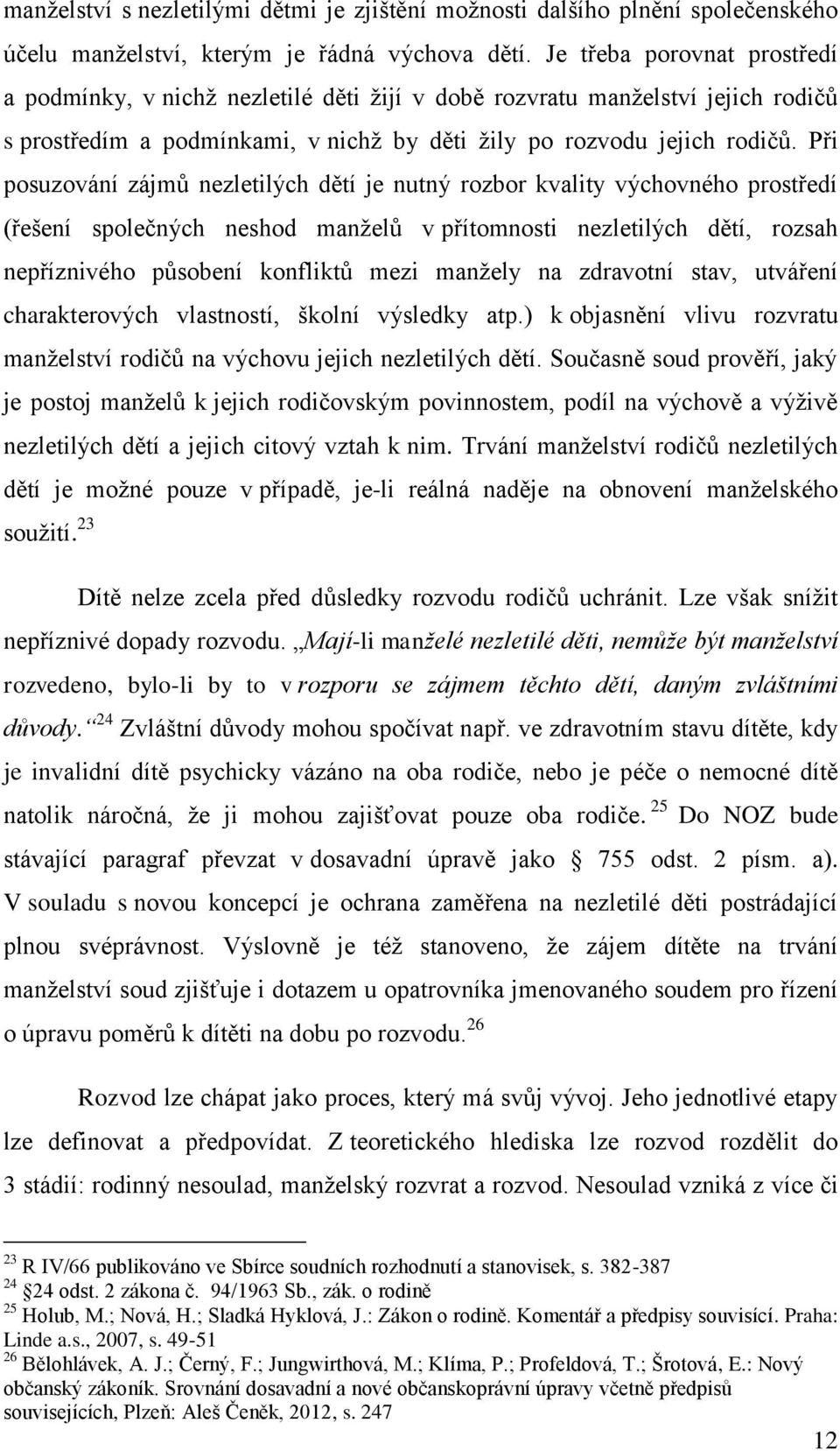 Při posuzování zájmů nezletilých dětí je nutný rozbor kvality výchovného prostředí (řešení společných neshod manželů v přítomnosti nezletilých dětí, rozsah nepříznivého působení konfliktů mezi