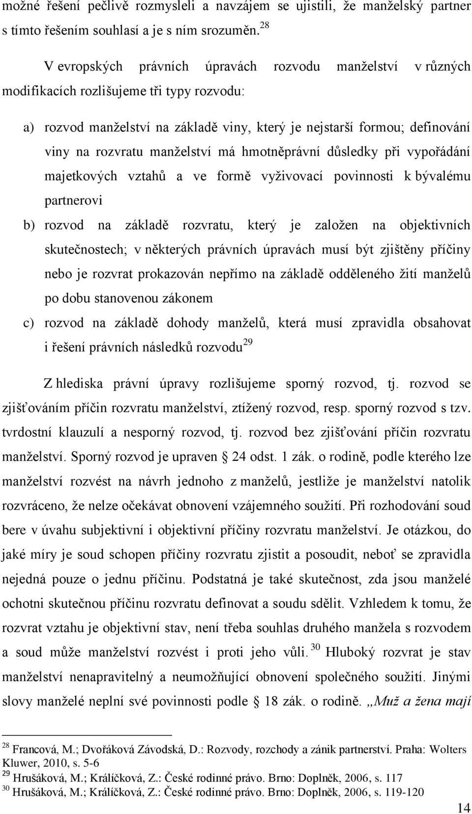 manželství má hmotněprávní důsledky při vypořádání majetkových vztahů a ve formě vyživovací povinnosti k bývalému partnerovi b) rozvod na základě rozvratu, který je založen na objektivních