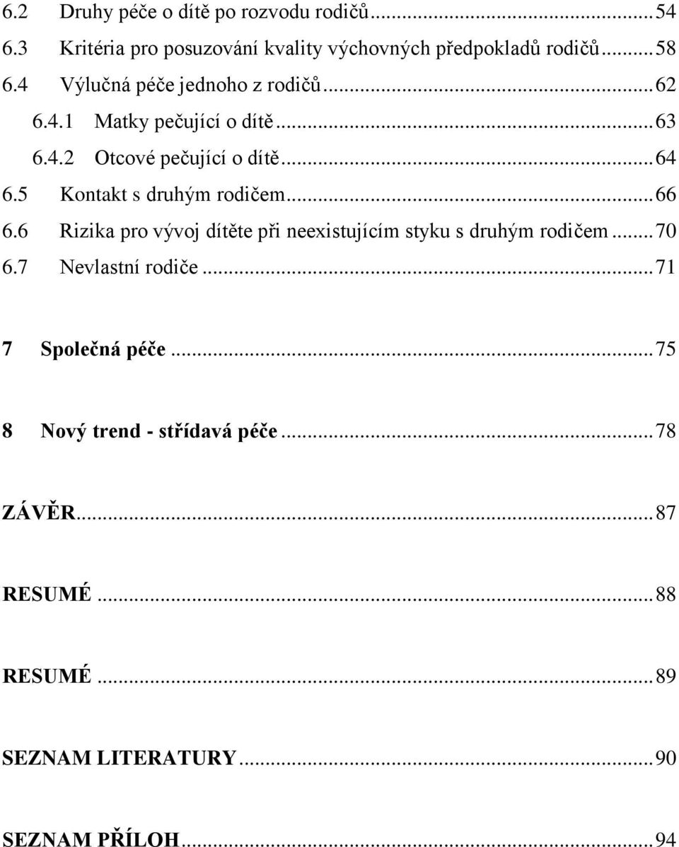 5 Kontakt s druhým rodičem... 66 6.6 Rizika pro vývoj dítěte při neexistujícím styku s druhým rodičem... 70 6.