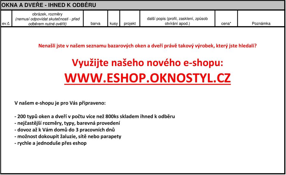 ) cena* Poznámka Nenašli jste v našem seznamu bazarových oken a dveří právě takový výrobek, který jste hledali? Využijte našeho nového e-shopu: WWW.ESHOP.