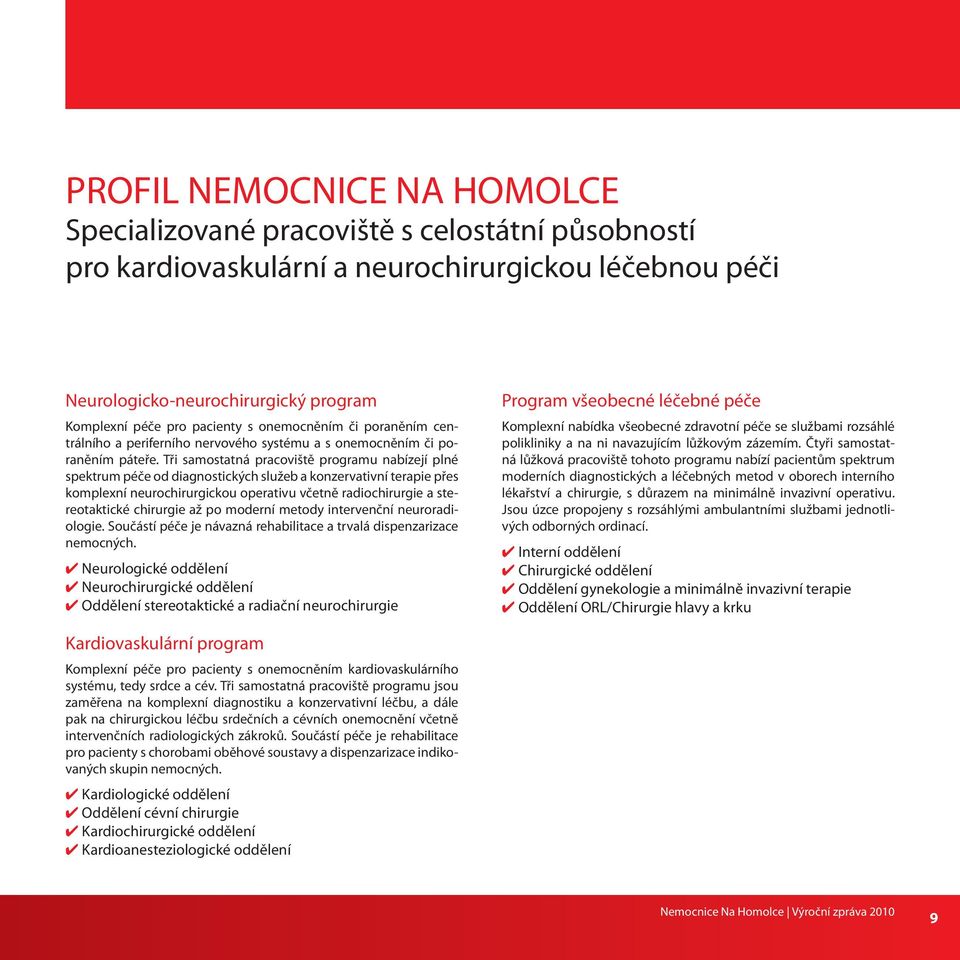 Tři samostatná pracoviště programu nabízejí plné spektrum péče od diagnostických služeb a konzervativní terapie přes komplexní neurochirurgickou operativu včetně radiochirurgie a stereotaktické