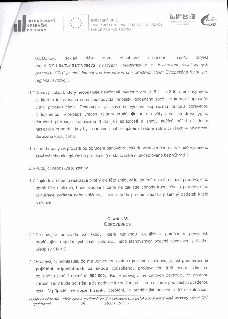 doklad, ktery neobsahuje n5lezitosti uveden6 vodst. 6.2 a 6.3 t6to smlouvy nebo ve kter6m fakturovandr cena neodpovids mnozstvi dodan6ho zbo2i, ie kupujici oprdvn6n vrdtit prod6vajicimu.