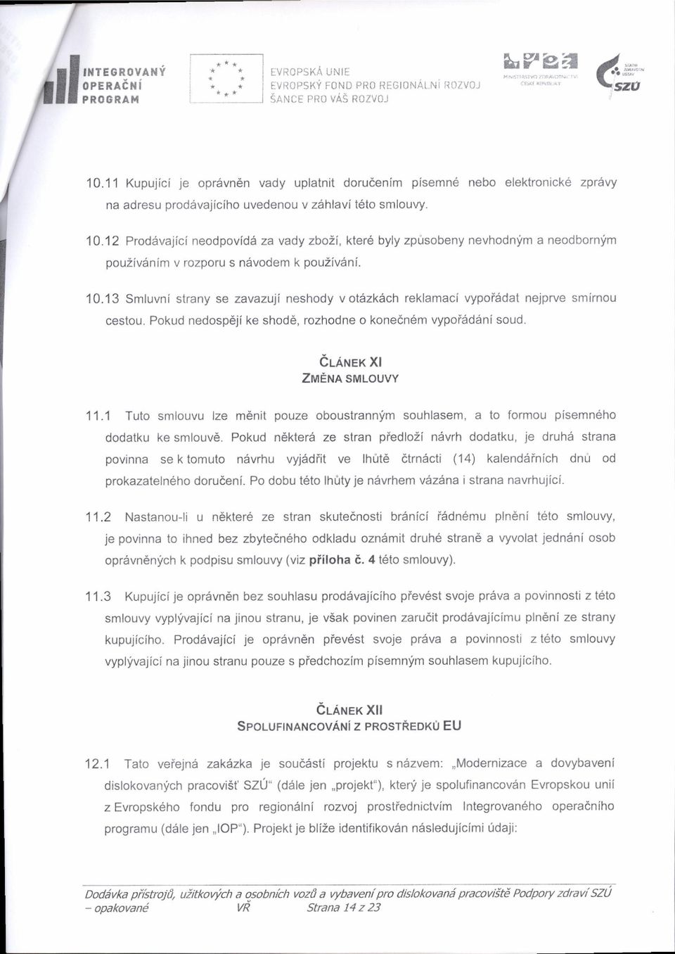 12 Prodirvajici neodpoviddr za vady zboii, kter6 byly zpusobeny nevhodnfm a neodbornlm pou2ivdnim v rozporu s n6vodem k pouzivdni. 10.