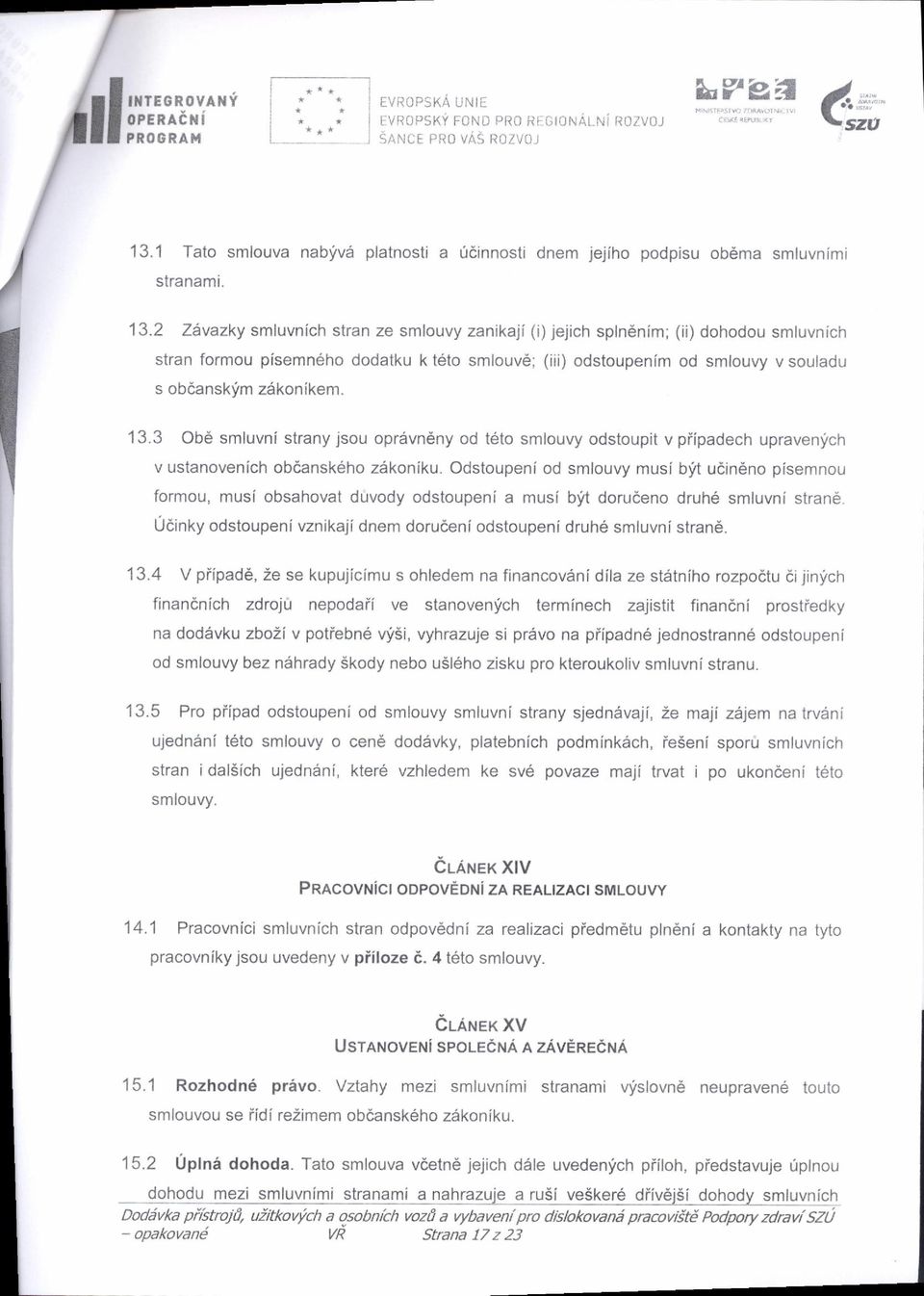 2 ZAvazky smluvnich stran ze smlouvy zanikaji (i) jejich spln6nim; (ii) dohodou smluvnich stran formou pisemneho dodatku k t6to smlouv6; (iii) odstoupenim od smlouvy v souladu s obdansklm z6konikem.