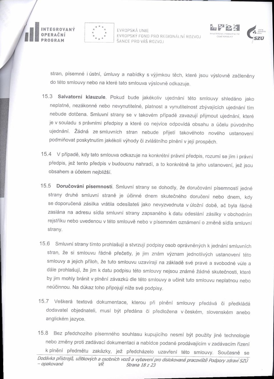 pokud bude jak6koliv ujedndni t6to smlouvy shted6no jako neplatne, nezdkonn6 nebo nevynutileln6, platnost a vynutitelnost zbyvajicich ujedndni tim nebude dotdena.