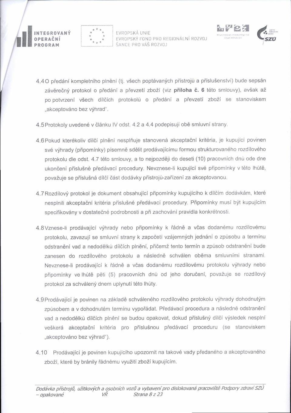 6 t6to smlouvy), avsak a2 po potvrzeni vsech dildich protokolir o pieddni a pievzeti zbozi se stanoviskem,,akceptovdno bez vlihrad-. 4.5Protokoly uveden6 v dldnku lv odst. 4.2 a 4.