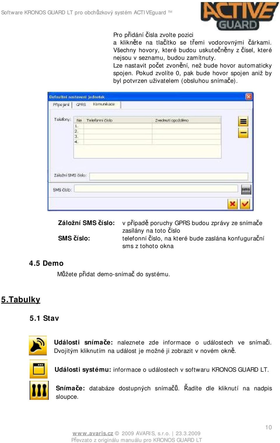 Záložní SMS číslo: SMS číslo: v případě poruchy GPRS budou zprávy ze snímače zasílány na toto číslo telefonní číslo, na které bude zaslána konfugurační sms z tohoto okna 4.