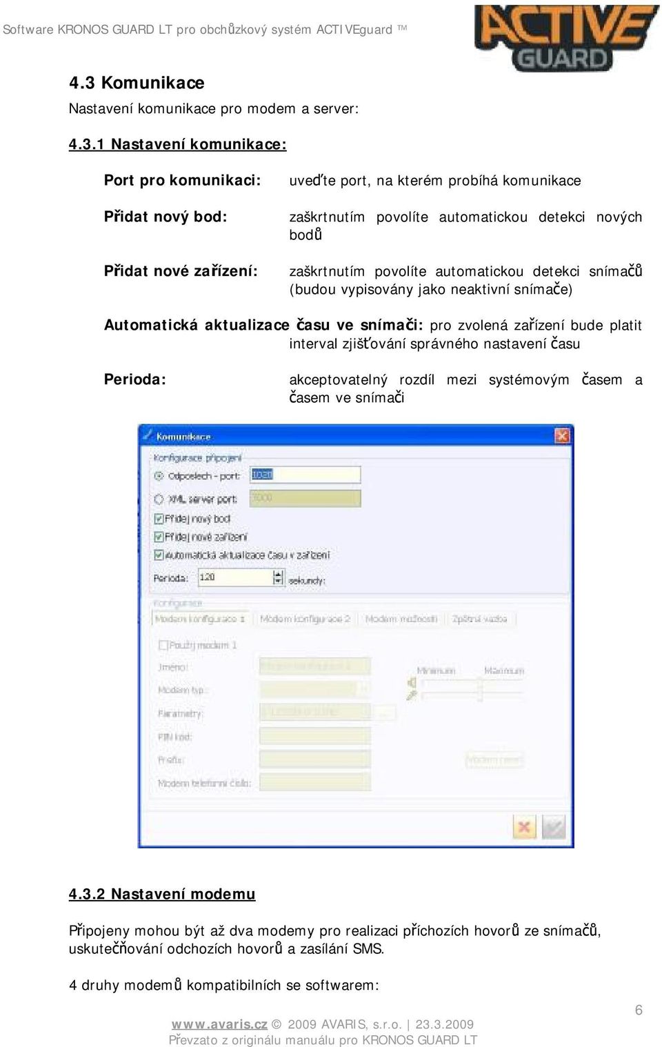 aktualizace času ve snímači: pro zvolená zařízení bude platit interval zjišťování správného nastavení času Perioda: akceptovatelný rozdíl mezi systémovým časem a časem ve snímači