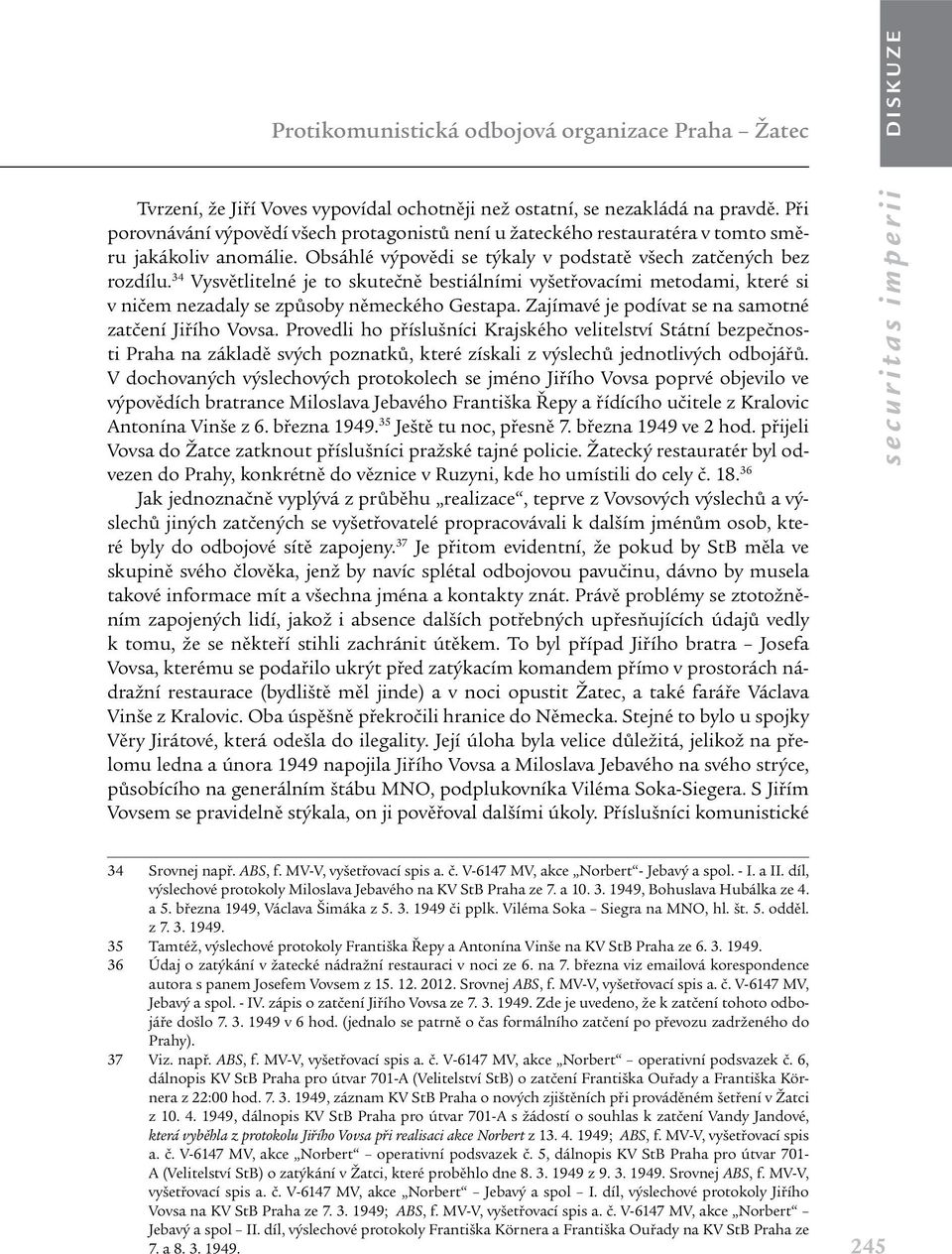 34 Vysvětlitelné je to skutečně bestiálními vyšetřovacími metodami, které si v ničem nezadaly se způsoby německého Gestapa. Zajímavé je podívat se na samotné zatčení Jiřího Vovsa.